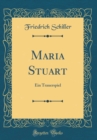 Image for Maria Stuart: Ein Trauerspiel (Classic Reprint)