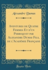 Image for Aventures de Quatre Femmes Et d&#39;un Perroquet par Alexandre Dumas Fils, de l&#39;Academie Francaise (Classic Reprint)