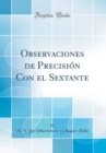 Image for Observaciones de Precision Con el Sextante (Classic Reprint)