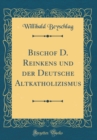 Image for Bischof D. Reinkens und der Deutsche Altkatholizismus (Classic Reprint)