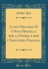 Image for Luigi Orlando E I Suoi Fratelli per la Patria e per l&#39;Industria Italiana (Classic Reprint)
