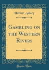 Image for Gambling on the Western Rivers (Classic Reprint)