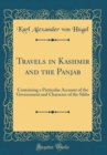 Image for Travels in Kashmir and the Panjab: Containing a Particular Account of the Government and Character of the Sikhs (Classic Reprint)