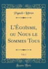 Image for LEgoisme, ou Nous le Sommes Tous, Vol. 1 (Classic Reprint)