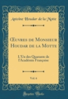 Image for ?uvres de Monsieur Houdar de la Motte, Vol. 6: L&#39;Un des Quarante de l&#39;Academie Francoise (Classic Reprint)