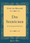 Image for Die Seerauber: Ein Trauerspiel in Funf Acten (Classic Reprint)