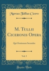 Image for M. Tullii Ciceronis Opera, Vol. 5: Qui Orationum Secundus (Classic Reprint)