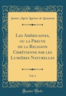 Image for Les Americaines, ou la Preuve de la Religion Chretienne par les Lumieres Naturelles, Vol. 1 (Classic Reprint)