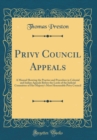 Image for Privy Council Appeals: A Manual Showing the Practice and Procedure in Colonial and Indian Appeals Before the Lords of the Judicial Committee of Her Majesty&#39;s Most Honourable Privy Council (Classic Rep