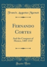 Image for Fernando Cortes: And the Conquest of Mexico, 1485-1547 (Classic Reprint)