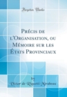 Image for Precis de l&#39;Organisation, ou Memoire sur les Etats Provinciaux (Classic Reprint)