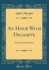 Image for An Hour With Delsarte: A Study of Expression (Classic Reprint)