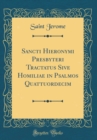 Image for Sancti Hieronymi Presbyteri Tractatus Sive Homiliae in Psalmos Quattuordecim (Classic Reprint)