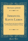 Image for Immanuel Kants Leben: Ein zum Besten der Inneren Mission zu Wittenberg Gehaltener Vortrag (Classic Reprint)