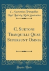 Image for C. Suetoni Tranquilli Quae Supersunt Omnia (Classic Reprint)