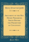 Image for Argument of the Rev. Henry Preserved Smith Before the Presbytery of Cincinnati (Classic Reprint)