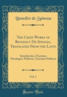 Image for The Chief Works of Benedict De Spinoza, Translated From the Latin, Vol. 1: Introduction, Tractatus Theologico-Politicus, Tractatus Politicus (Classic Reprint)