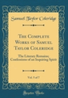 Image for The Complete Works of Samuel Taylor Coleridge, Vol. 5 of 7: The Literary Remains; Confessions of an Inquiring Spirit (Classic Reprint)