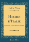 Image for Heures d&#39;Italie: Lombardie, Venetie, Marches, Ombrie (Classic Reprint)