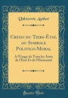 Image for Credo du Tiers-Etat, ou Symbole Politico-Moral: A l&#39;Usage de Tous les Amis de l&#39;Etat Et de l&#39;Humanite (Classic Reprint)