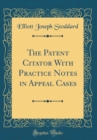 Image for The Patent Citator With Practice Notes in Appeal Cases (Classic Reprint)