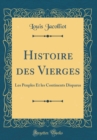 Image for Histoire des Vierges: Les Peuples Et les Continents Disparus (Classic Reprint)