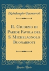 Image for IL Giudizio di Paride Favola del S. Michelagnolo Buonarroti (Classic Reprint)