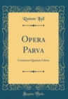 Image for Opera Parva: Continens Quatuor Libros (Classic Reprint)
