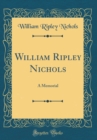 Image for William Ripley Nichols: A Memorial (Classic Reprint)