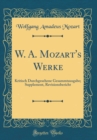 Image for W. A. Mozart&#39;s Werke: Kritisch Durchgesehene Gesammtausgabe; Supplement, Revisionsbericht (Classic Reprint)