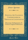 Image for Epistola Ad Claudium Capperonnerium, Theologum Licentiatum: Diaconum Ambianensem, Et Graecae Linguae Professorem (Classic Reprint)