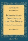 Image for Impressions of Dante and of the New World: With a Few Words on Bimetallism (Classic Reprint)