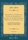 Image for Biographical, Literary, and Political Anecdotes, of Several of the Most Eminent Persons of the Present Age, Vol. 1 of 3: Never Before Printed; With an Appendix, Consisting of Original, Explanatory, an