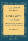 Image for Links With the Past: A Brief Chronicle of the Public Service of a Notable Institution (Classic Reprint)