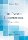 Image for De l&#39;Ataxie Locomotrice: D&#39;Origine Syphilitique (Classic Reprint)