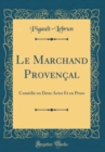 Image for Le Marchand Provencal: Comedie en Deux Actes Et en Prose (Classic Reprint)