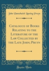 Image for Catalogue of Books Relating to the Literature of the Law Collected by the Late John; Pruyn (Classic Reprint)