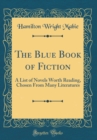 Image for The Blue Book of Fiction: A List of Novels Worth Reading, Chosen From Many Literatures (Classic Reprint)