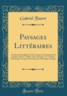 Image for Paysages Litteraires: Au Pays de Stendhal; Les Six Voyages de Chateaubriand en Italie; Dans le &quot;Vallon&quot; De Lamartine; Au Tombeau de Petanque George Sand a Bassano; Pelerinage a Coppet (Classic Reprint