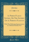 Image for A. Persii Flacci Satiræ, Or The Satires Of A. Persius Flaccus: With The Following Improvements, in a Method Entirely New (Classic Reprint)