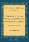 Image for Exhibition of the Work of the Women Etchers of America: Nov. 1 to Dec. 31, 1887 (Classic Reprint)