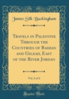 Image for Travels in Palestine Through the Countries of Bashan and Gilead, East of the River Jordan, Vol. 2 of 2 (Classic Reprint)