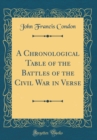 Image for A Chronological Table of the Battles of the Civil War in Verse (Classic Reprint)