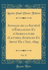 Image for Annales de la Societe d&#39;Emulation Et d&#39;Agriculture (Lettres, Sciences Et Arts) De l&#39;Ain, 1899, Vol. 32 (Classic Reprint)