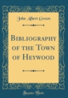 Image for Bibliography of the Town of Heywood (Classic Reprint)