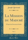 Image for La Mission du Madure, Vol. 3: D&#39;Apres des Documents Inedits (Classic Reprint)