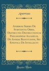 Image for Averrois Sermo De Substantia Orbis, Destructio Destructionum Philosophiae Algazelis, De Animae Beatitudine, Seu Epistola De Intellectu (Classic Reprint)