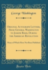 Image for Original Autograph Letters, From General Washington to Joseph Reed, During the American Revolution: Many of Which Have Not Been Published (Classic Reprint)