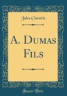 Image for A. Dumas Fils (Classic Reprint)