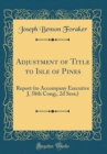 Image for Adjustment of Title to Isle of Pines: Report (to Accompany Executive J, 58th Cong;, 2d Sess;) (Classic Reprint)